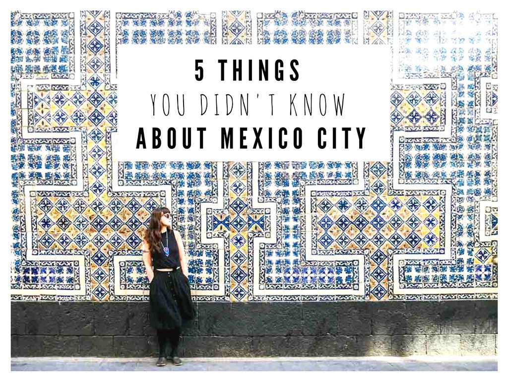 5 Things You Didn't Know about Mexico City travel